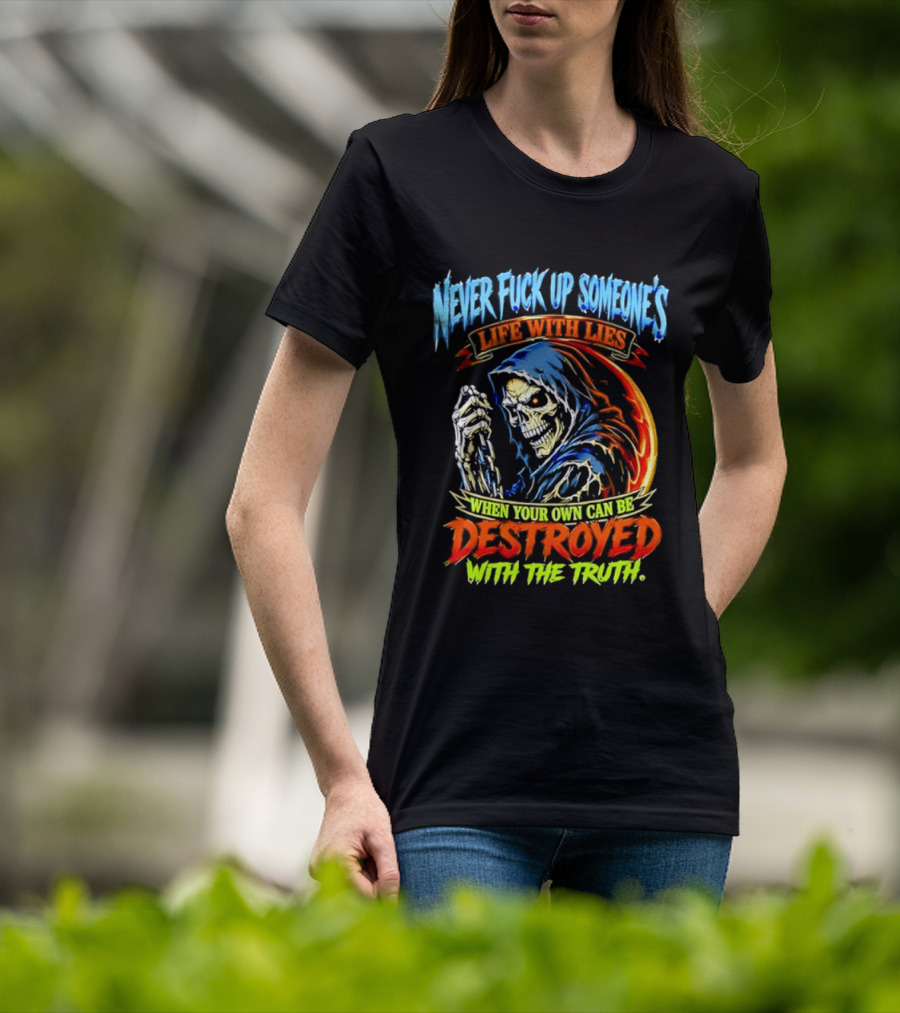 Never Fuck Up Someone's Life With Lies Skull Illustration When Your Own Can Be Destroyed With The Truth T-Shirt