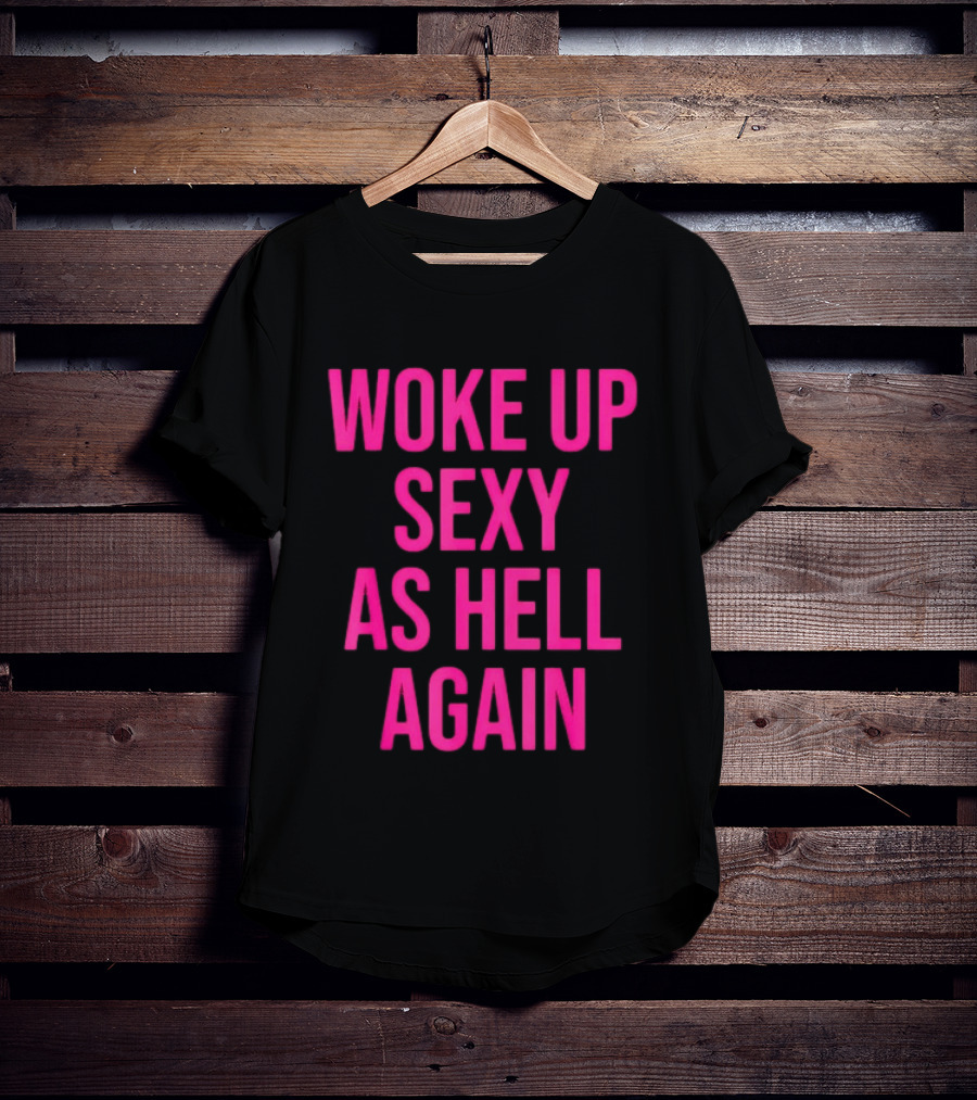 Woke Up Sexy As Hell Again Sassy Confidence T-Shirt