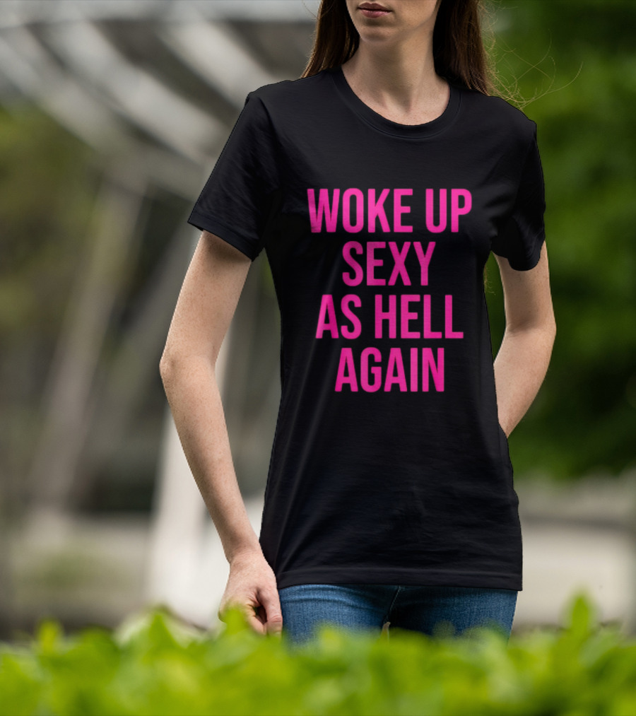 Woke Up Sexy As Hell Again Sassy Confidence T-Shirt