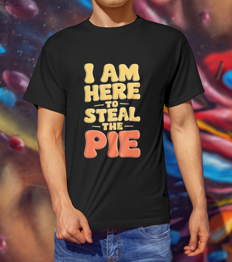 I Am Here To Steal The Pie T-Shirt