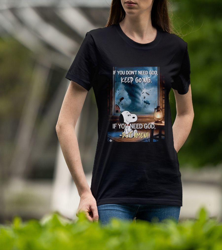 If You Don't Need God Keep Going If You Need God Put Amen Snoopy Tornado Scene T-Shirt