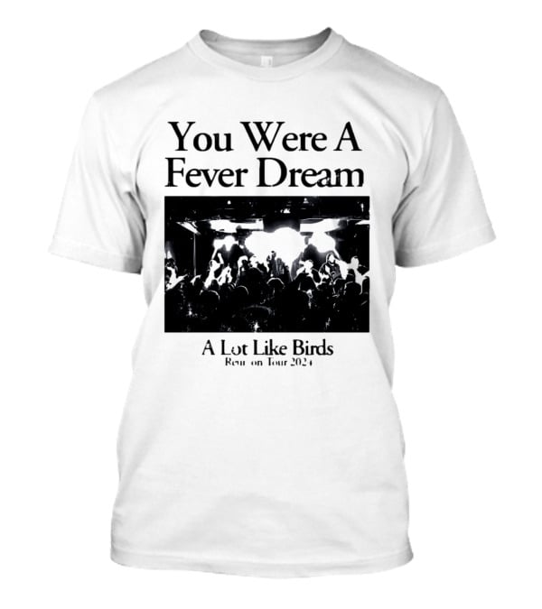 A Lot Like Birds Tour 2024 You Were A Fever Dream Reunion T-Shirt