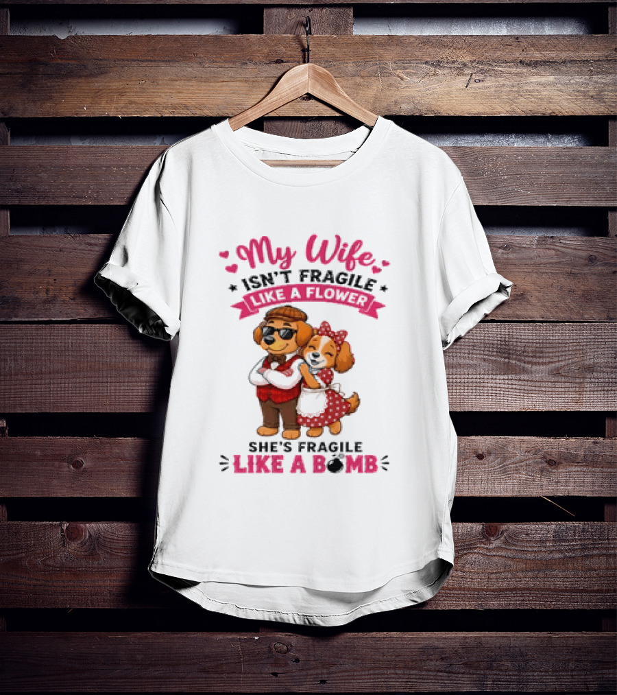 My Wife Isn't Fragile Like A Flower She's Fragile Like A Bomb Dog Couple T-Shirt