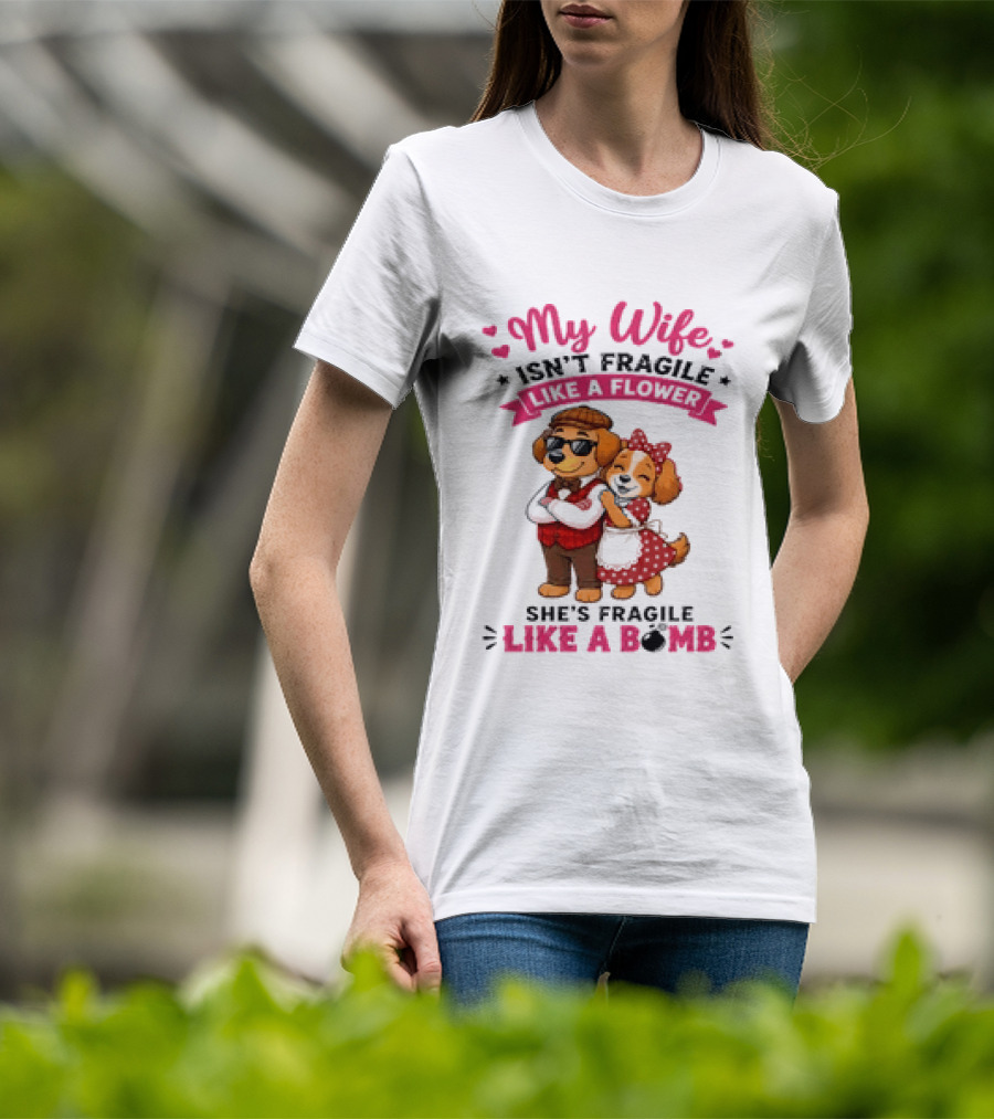 My Wife Isn't Fragile Like A Flower She's Fragile Like A Bomb Dog Couple T-Shirt