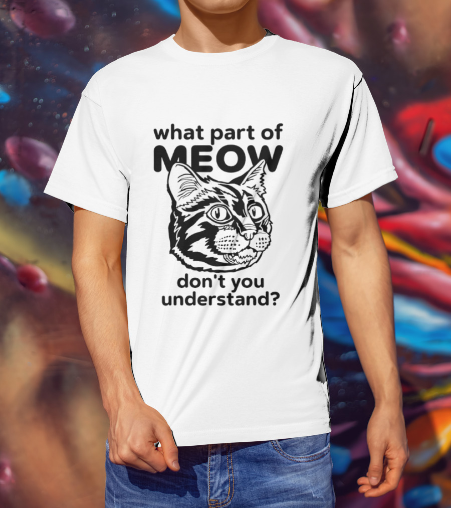 What Part Of Meow Don't You Understand Cat Face T-Shirt