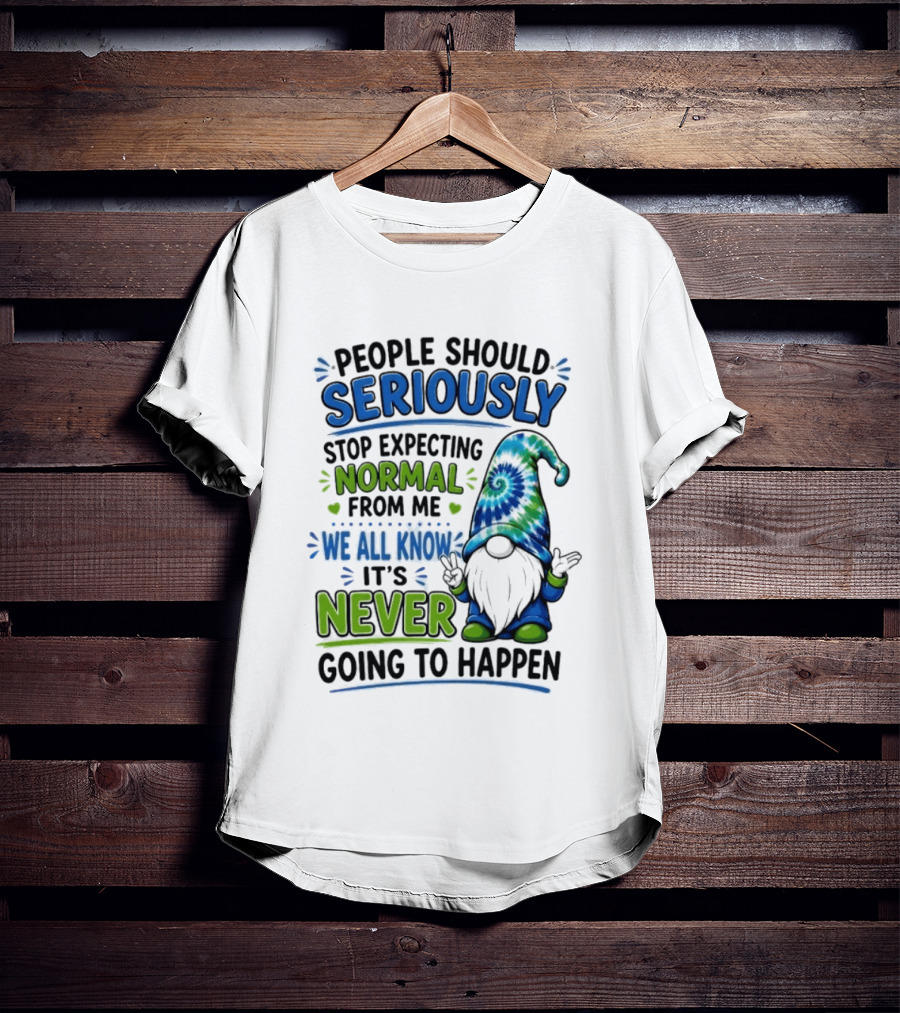 People Should Seriously Stop Expecting Normal From Me We All Know It's Never Going To Happen Gnome T-Shirt
