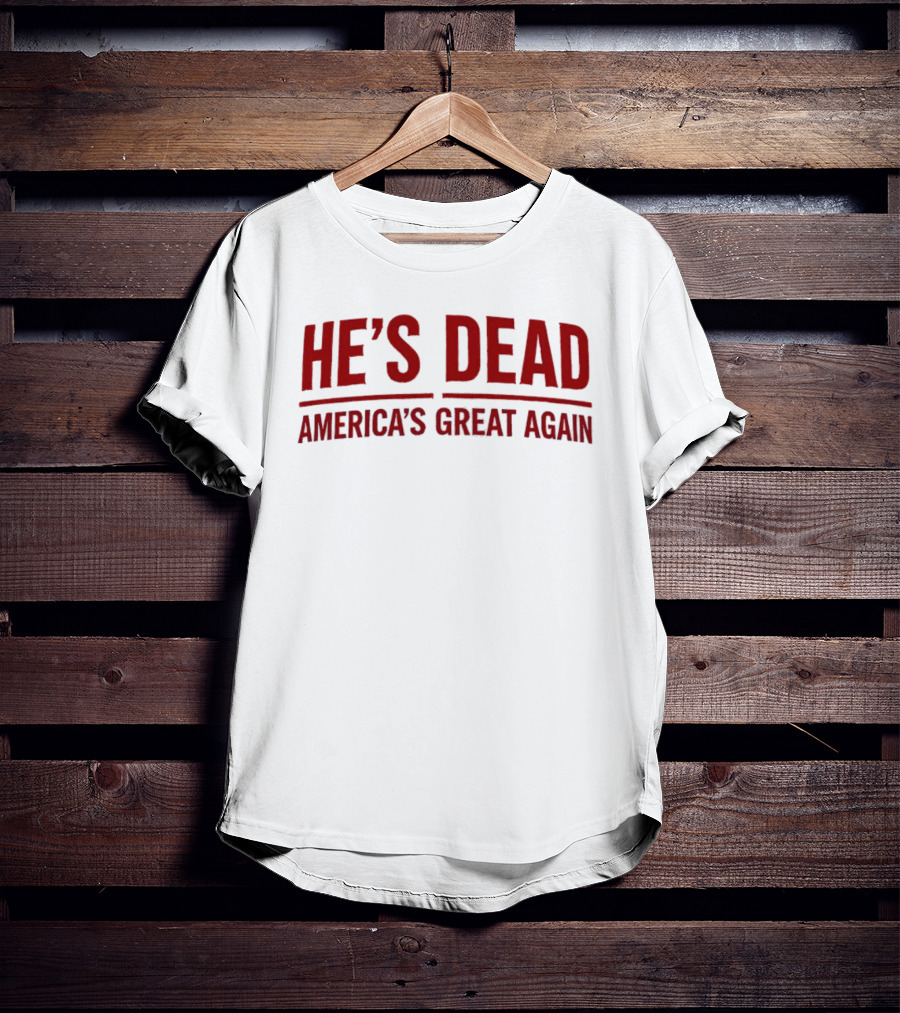 He’s Dead America’s Great Again Political T-Shirt