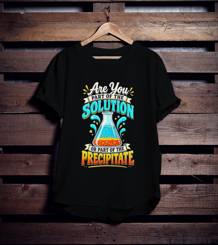 Are You Part Of The Solution Or Part Of The Precipitate Chemistry Pun Beaker T-Shirt
