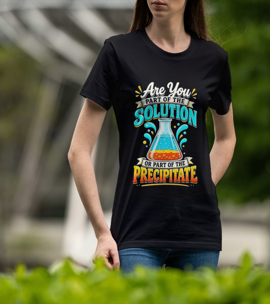 Are You Part Of The Solution Or Part Of The Precipitate Chemistry Pun Beaker T-Shirt