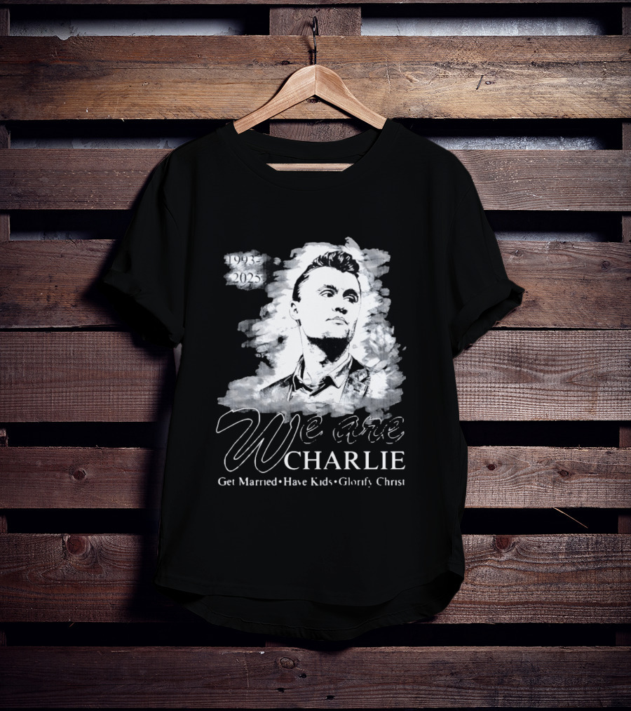 We Are Charlie 1993 To 2025 Get Married Have Kids Glorify Christ T-Shirt