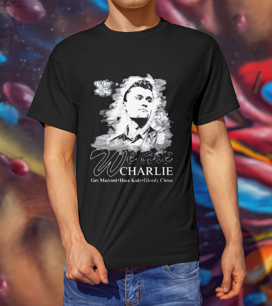 We Are Charlie 1993 To 2025 Get Married Have Kids Glorify Christ T-Shirt