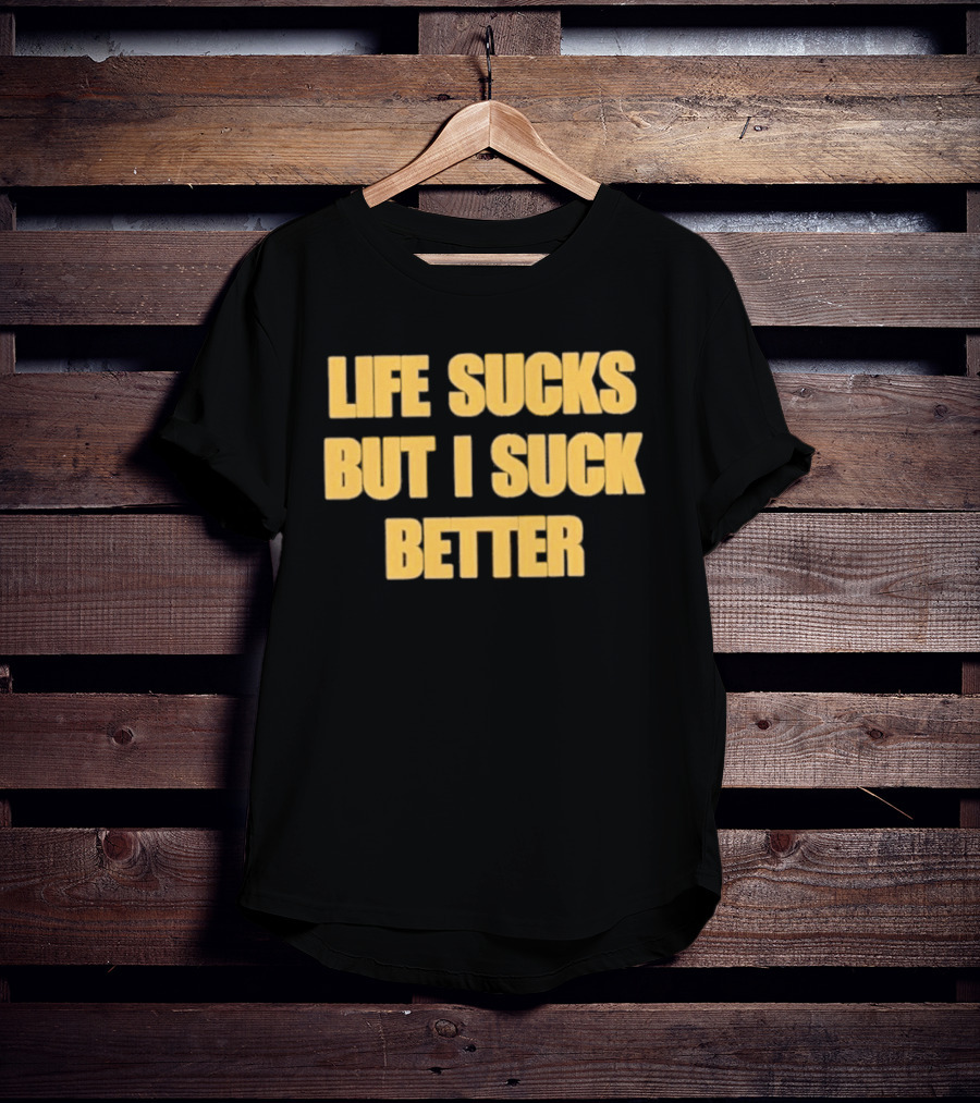 Life Sucks But I Suck Better Humor Phrase T-Shirt