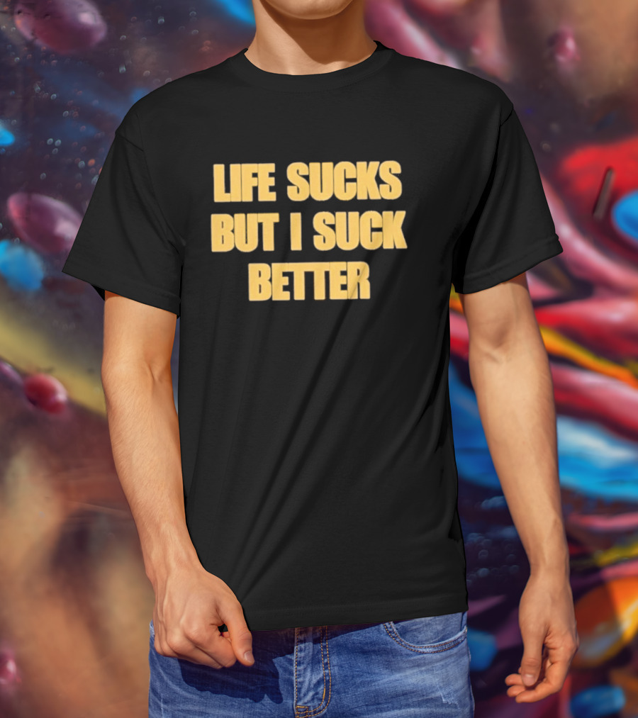 Life Sucks But I Suck Better Humor Phrase T-Shirt