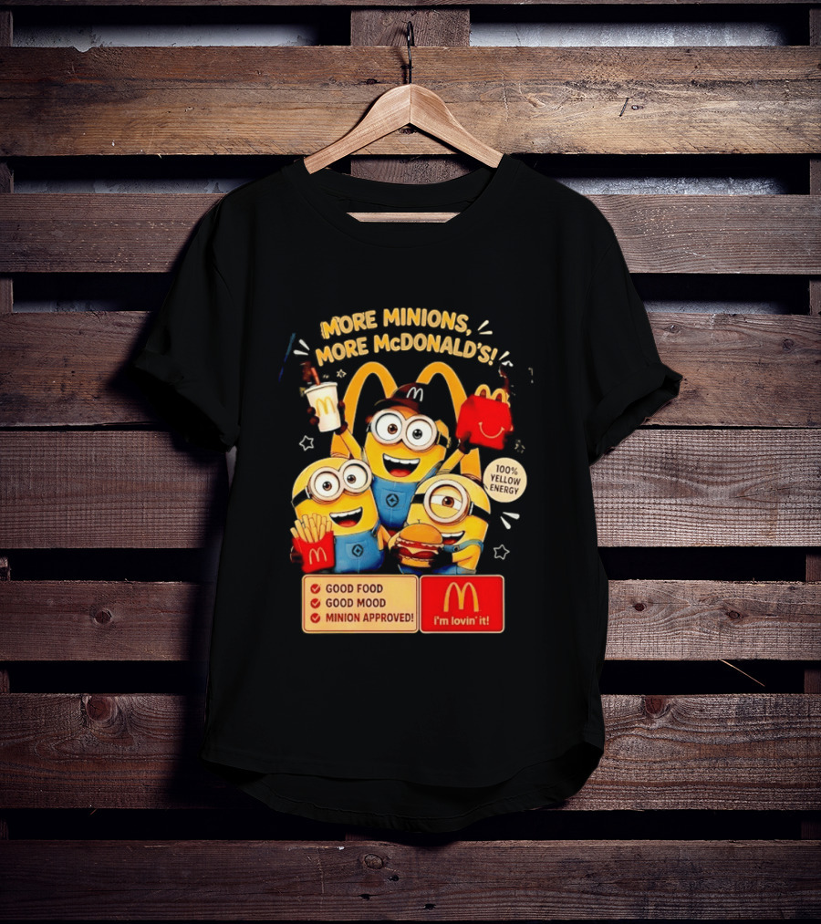 More Minions More McDonald's 100 Percent Yellow Energy Good Food Good Mood Minion Approved T-Shirt