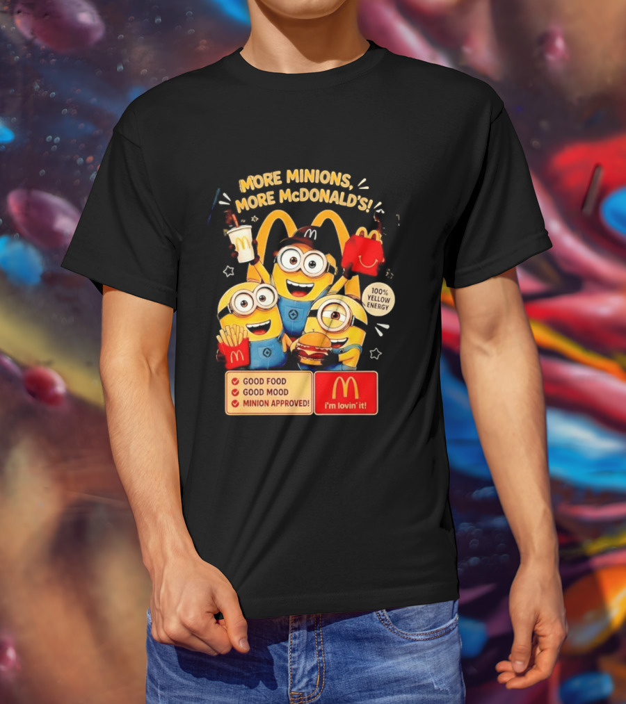 More Minions More McDonald's 100 Percent Yellow Energy Good Food Good Mood Minion Approved T-Shirt