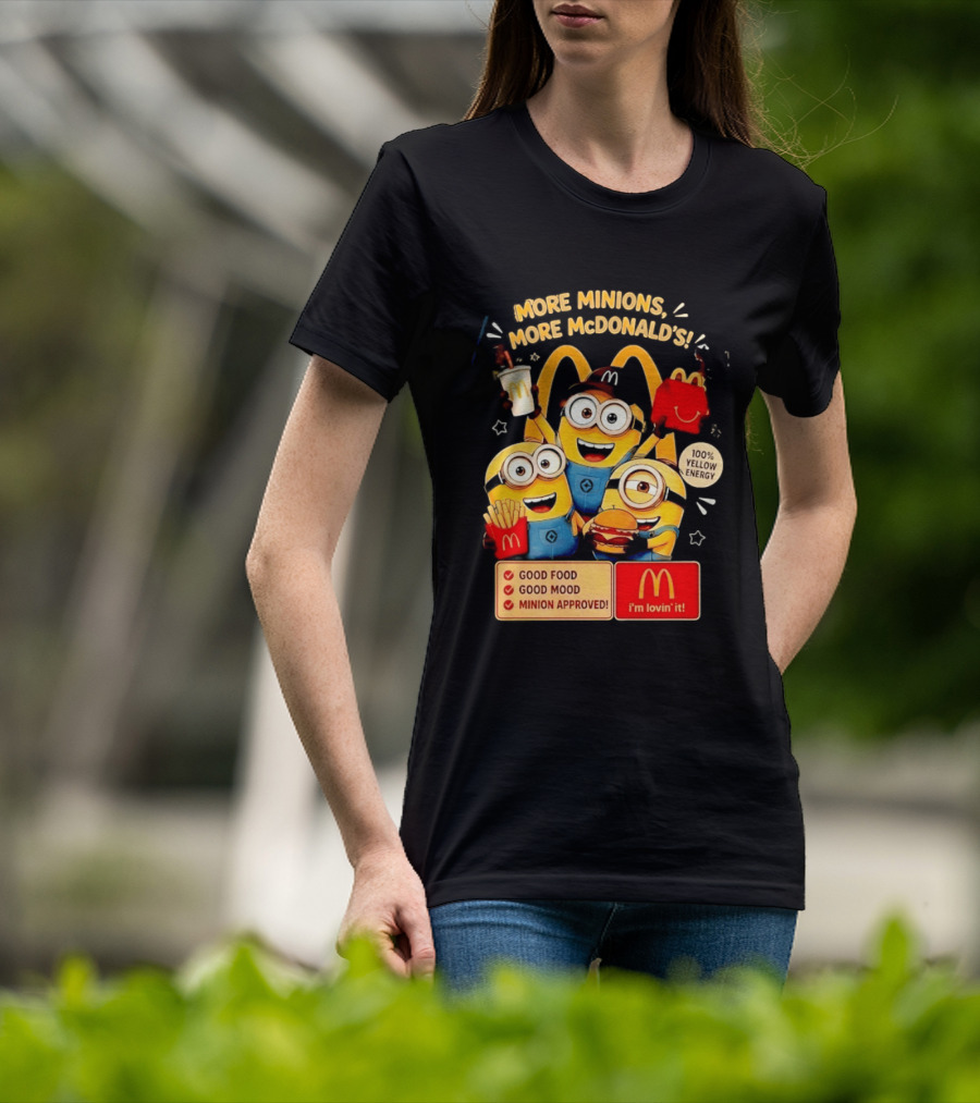 More Minions More McDonald's 100 Percent Yellow Energy Good Food Good Mood Minion Approved T-Shirt