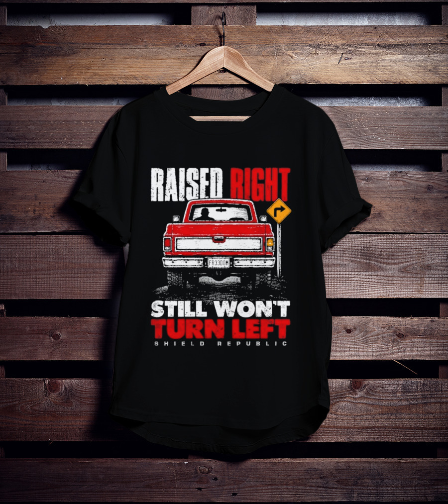 Raised Right Still Won't Turn Left Shield Republic Truck Back View With Right Turn Sign T-Shirt
