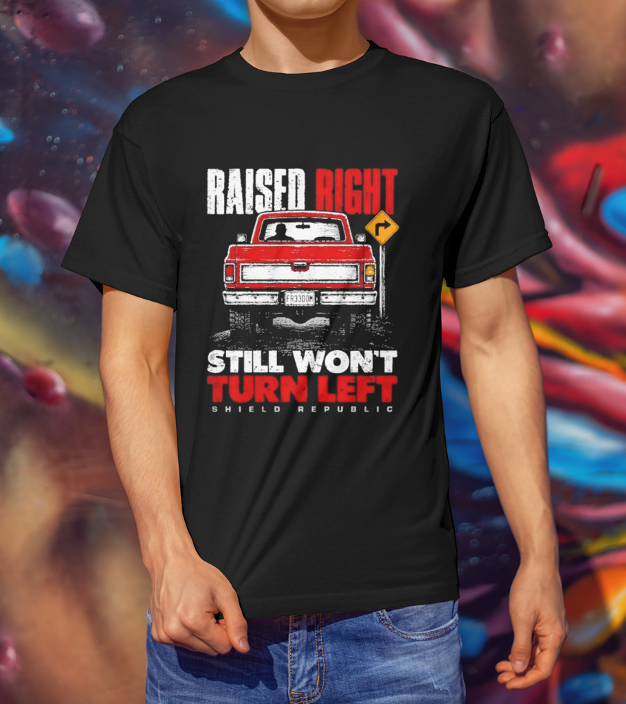 Raised Right Still Won't Turn Left Shield Republic Truck Back View With Right Turn Sign T-Shirt
