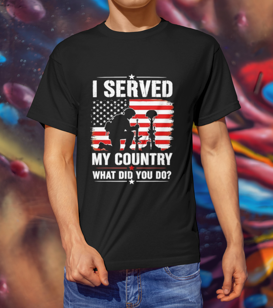 I Served My Country Veterans Patriotic Tribute What Did You Do American Flag Soldier T-Shirt