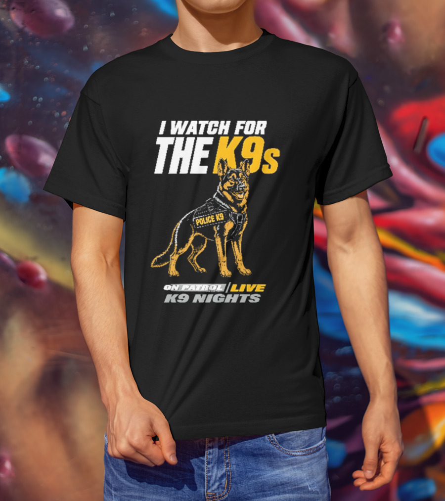 I For The K9s Police K9s On Patrol Live K9 Nights T-Shirt