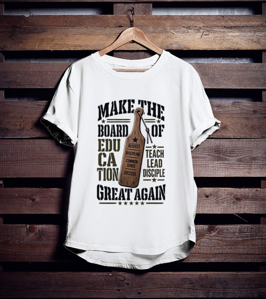 Make The Board Of Education Great Again Respect Discipline Common Sense Teach Lead Disciple T-Shirt