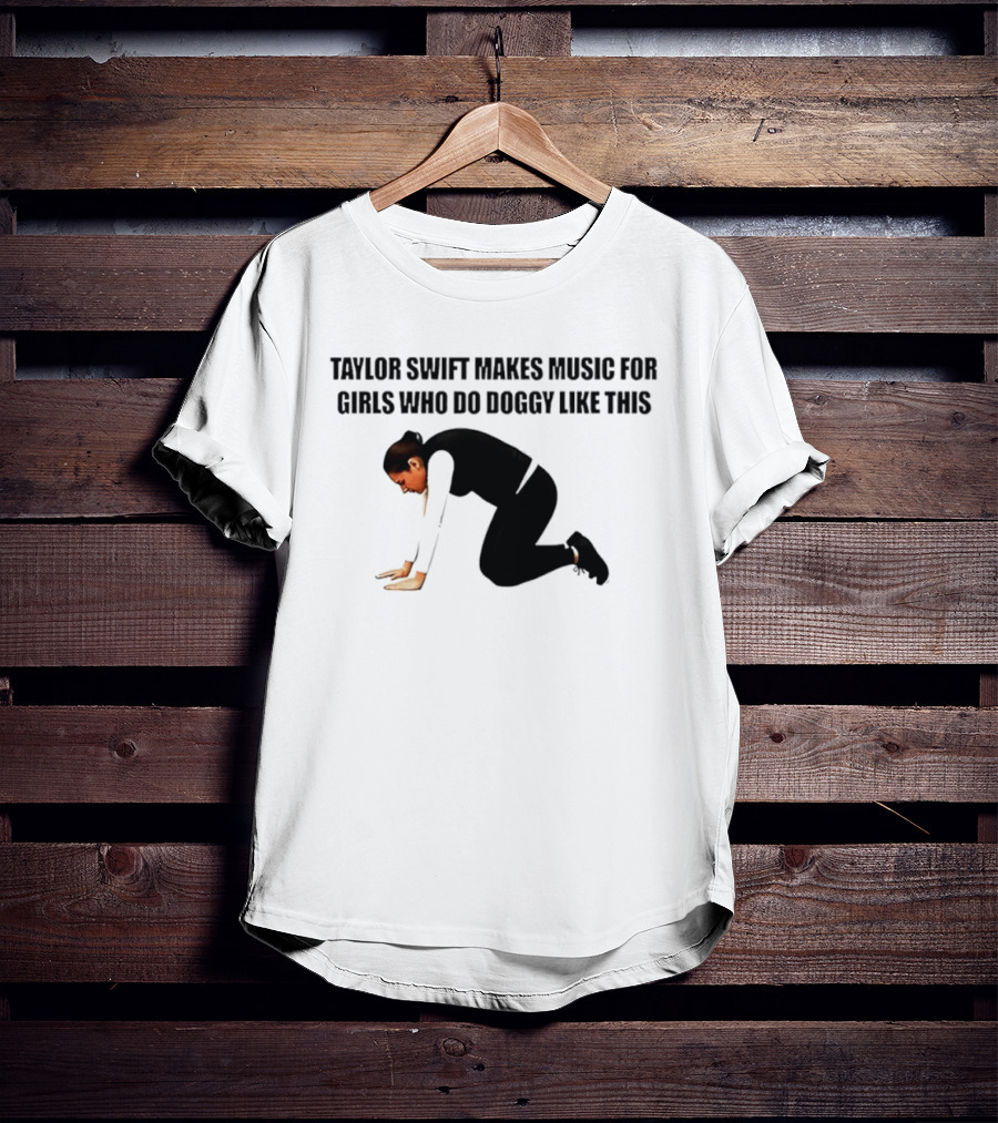 Taylor Swift Makes Music For Girls Who Do Doggy Like This T-Shirt