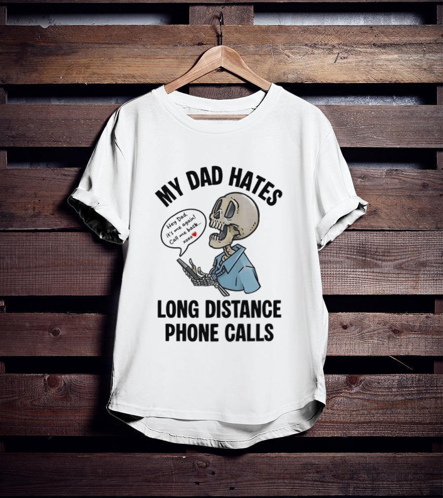 My Dad Hates Long Distance Phone Calls Skeleton Cartoon With Cell Phone And Speech Bubble T-Shirt
