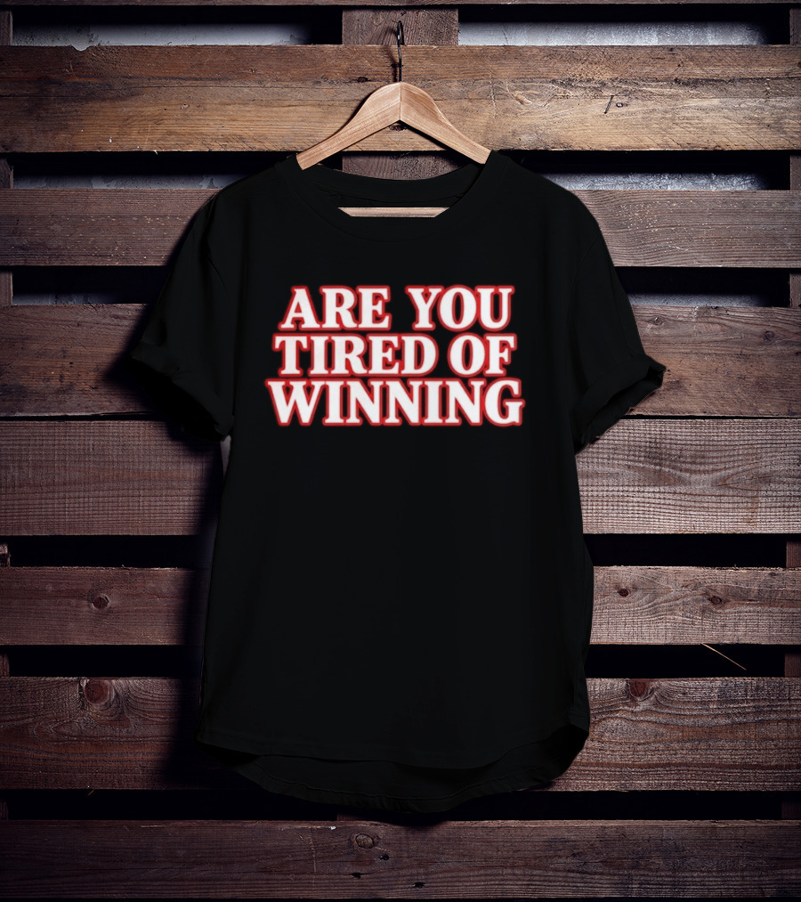 Are You Tired Of Winning Motivation Success T-Shirt