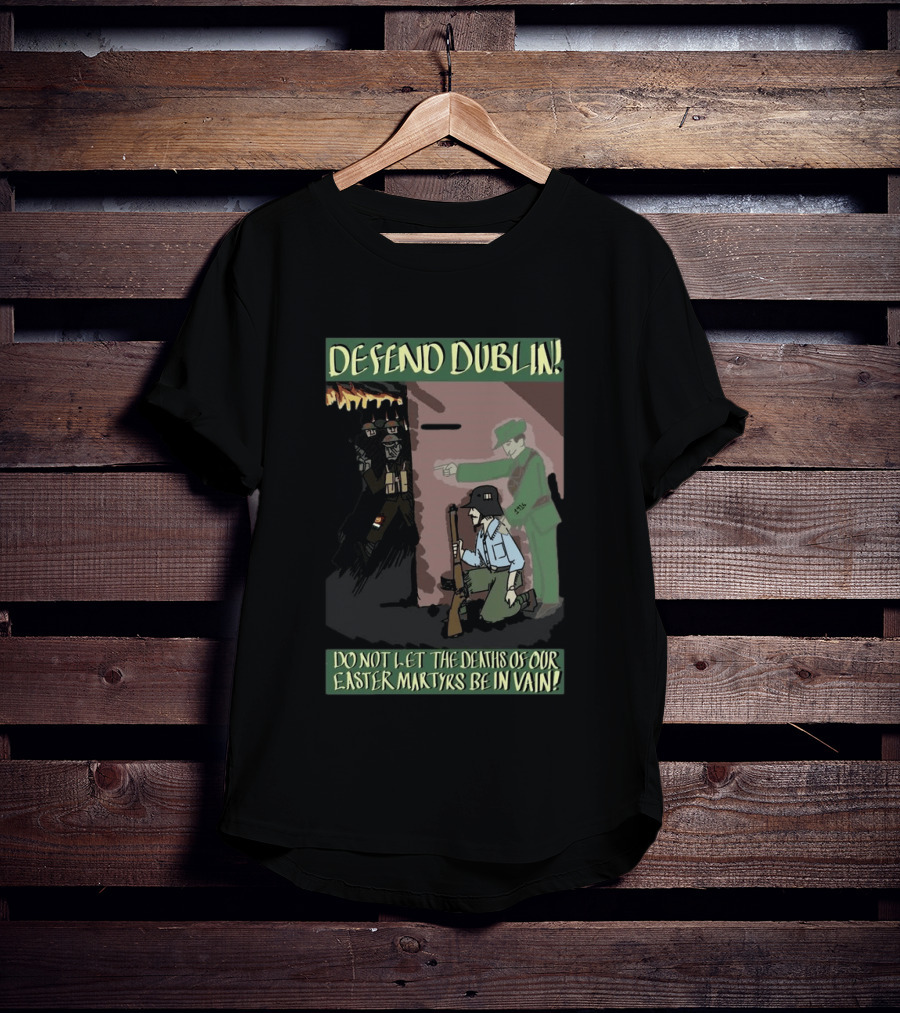 Defend Dublin Do Not Let The Deaths Of Our Easter Martyrs Be In Vain 1916 T-Shirt