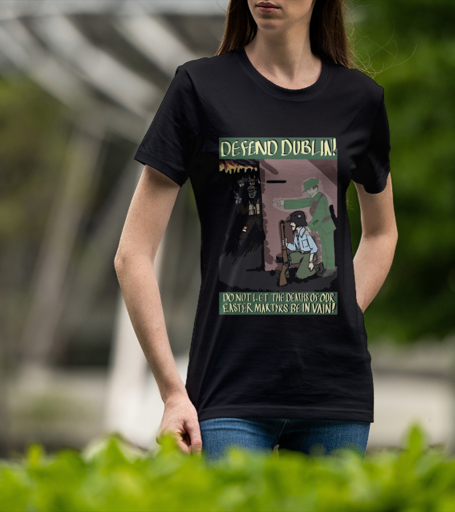 Defend Dublin Do Not Let The Deaths Of Our Easter Martyrs Be In Vain 1916 T-Shirt