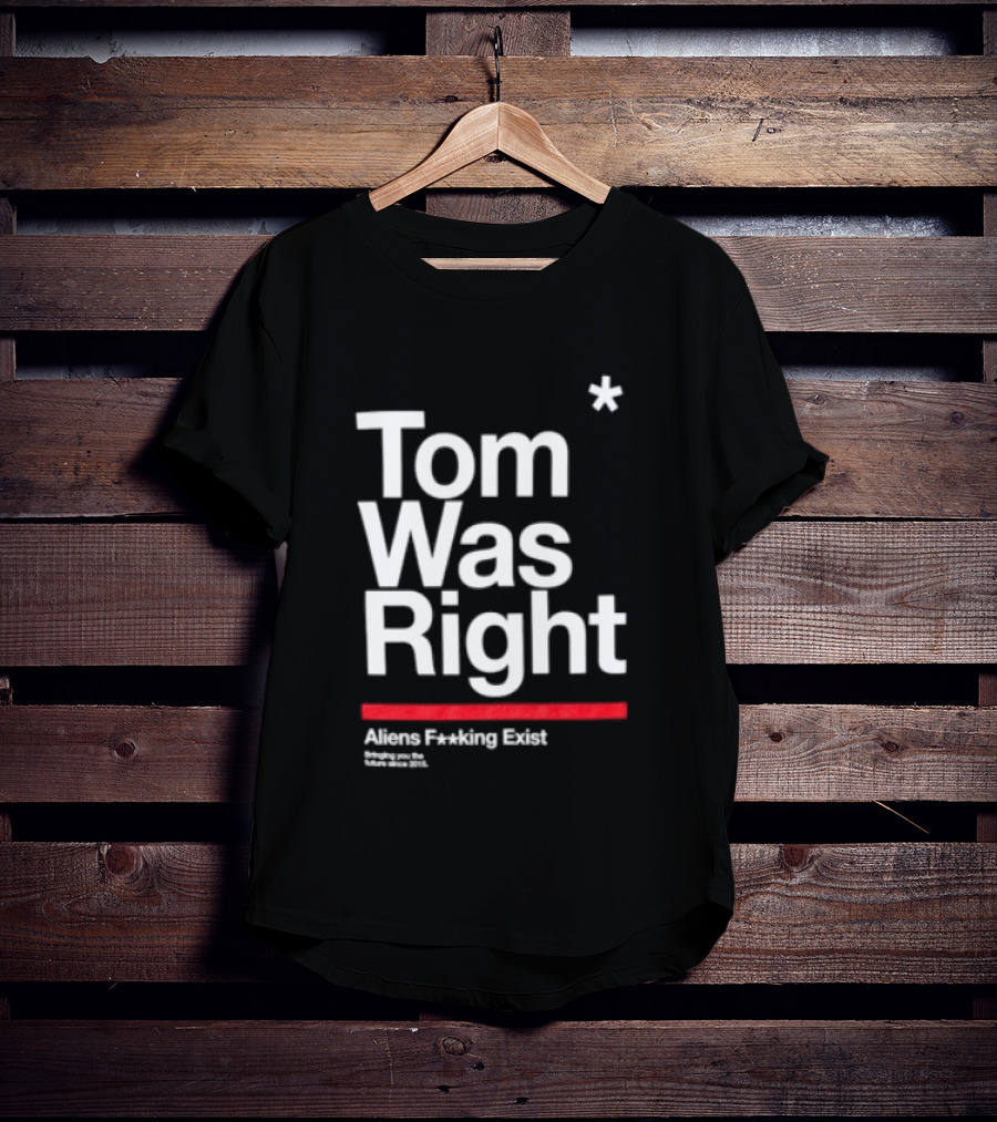 Tom Was Right To The Stars Aliens Exist T-Shirt