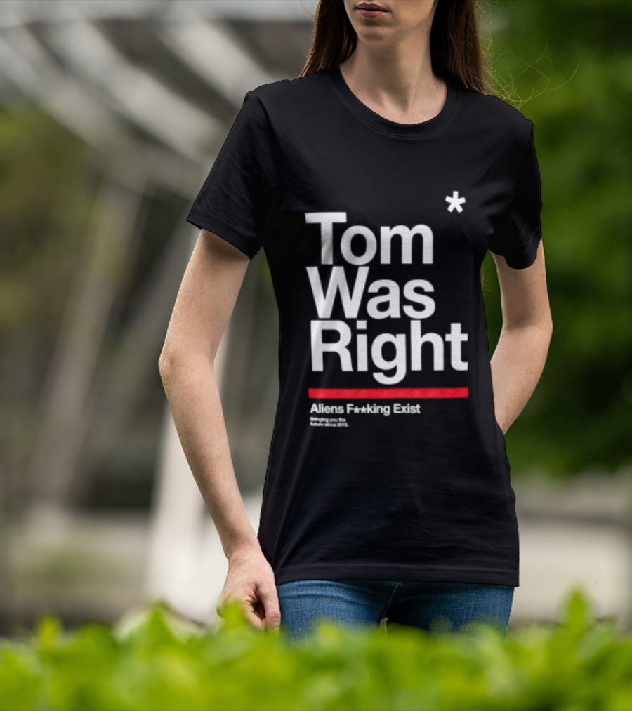 Tom Was Right To The Stars Aliens Exist T-Shirt