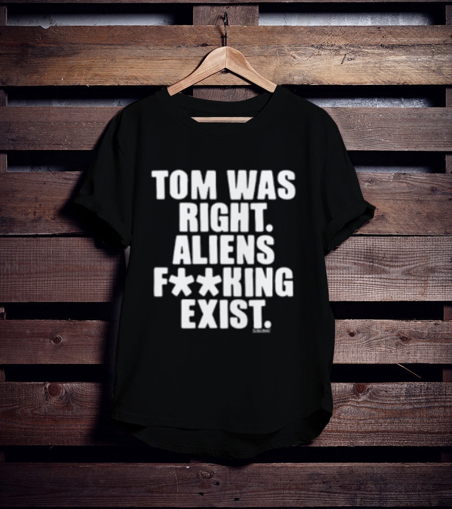 To The Stars Store Tom Was Right Aliens F**king Exist Black T-Shirt