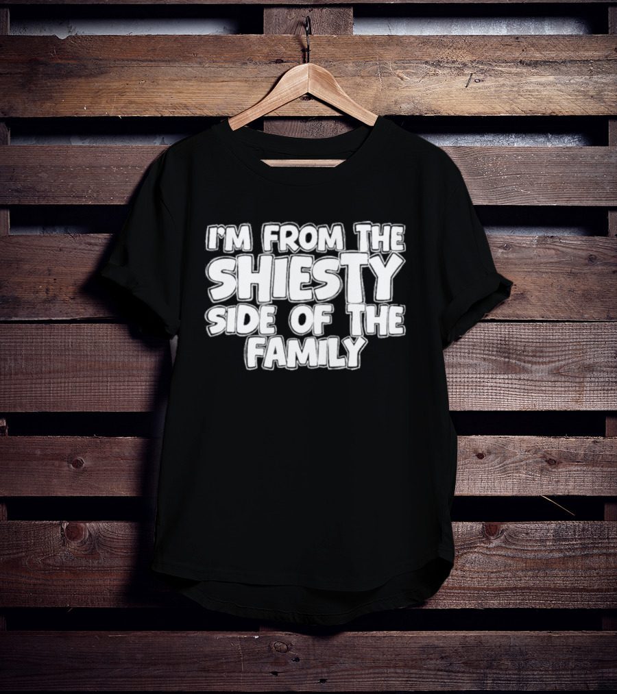 I'm From The Shiesty Side Of The Family T-Shirt