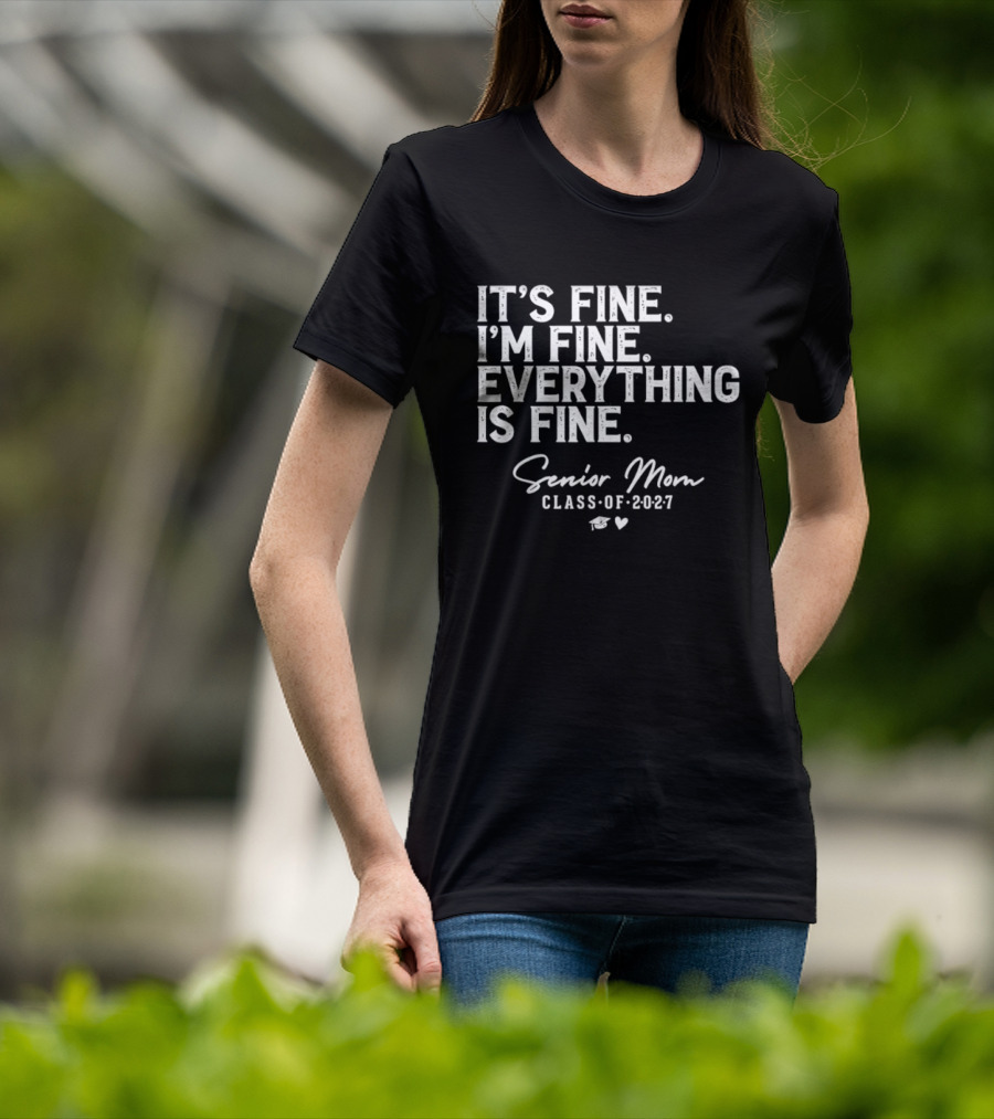 It's Fine I'm Fine Everything Is Fine Senior Mom Class Of 2027 Graduation T-Shirt