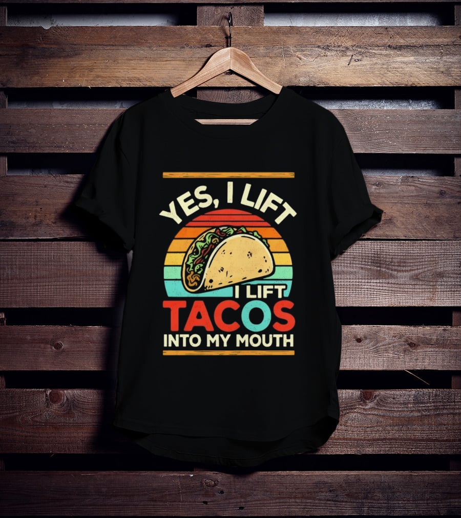 Yes I Lift Tacos I Lift Tacos Into My Mouth Taco Lover T-Shirt