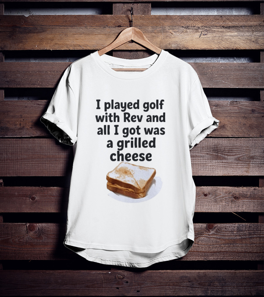 I Played Golf With Rev And All I Got Was A Grilled Cheese Toasted Humor Golf Joke T-Shirt