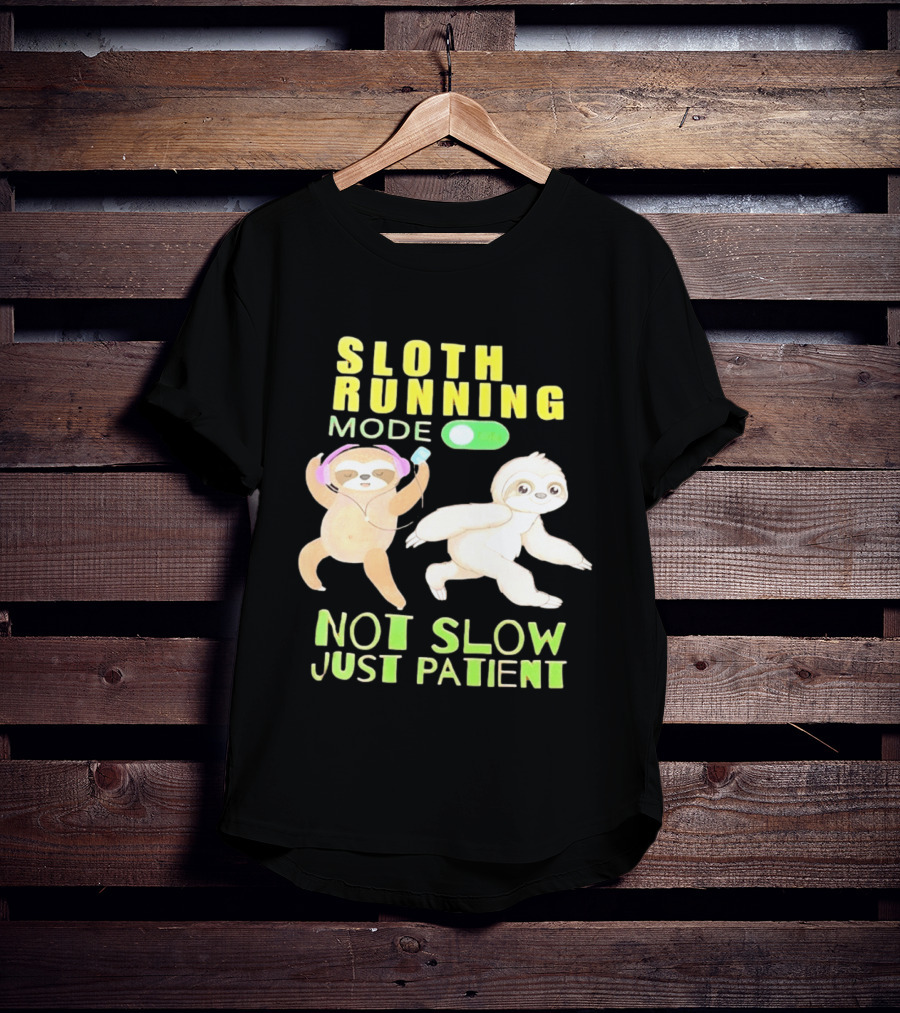 Sloth Running Mode On Not Slow Just Patient T-Shirt