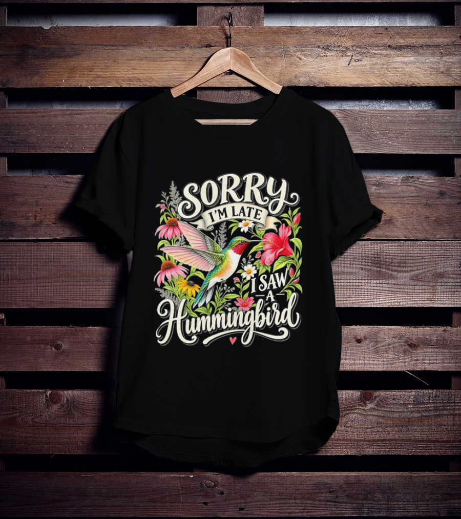 Sorry I’m Late I Saw A Hummingbird Floral T-Shirt
