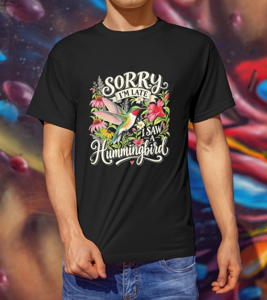 Sorry I’m Late I Saw A Hummingbird Floral T-Shirt