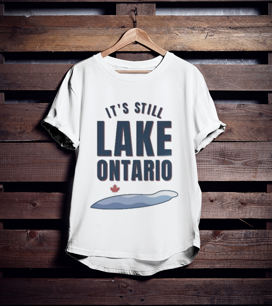 It's Still Lake Ontario Canada Lake America Satire T-Shirt