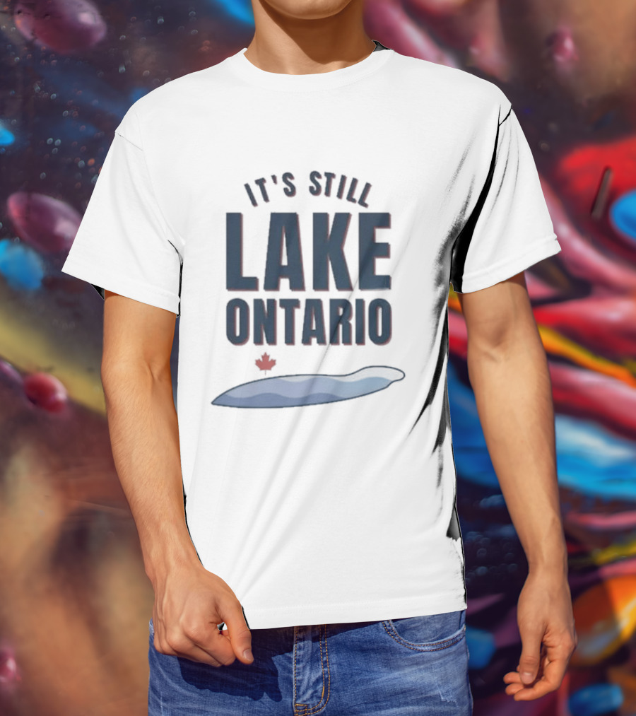 It's Still Lake Ontario Canada Lake America Satire T-Shirt