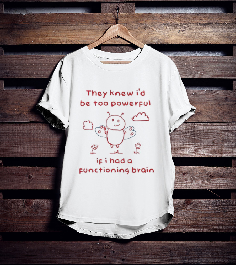 They Knew I'd Be Too Powerful If I Had A Functioning Brain Bee Funny Cartoon T-Shirt