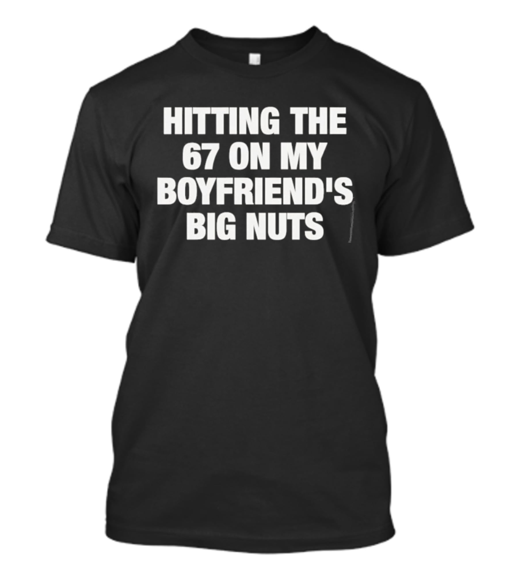 Hitting The 67 On My Boyfriend's Big Nuts T-Shirt