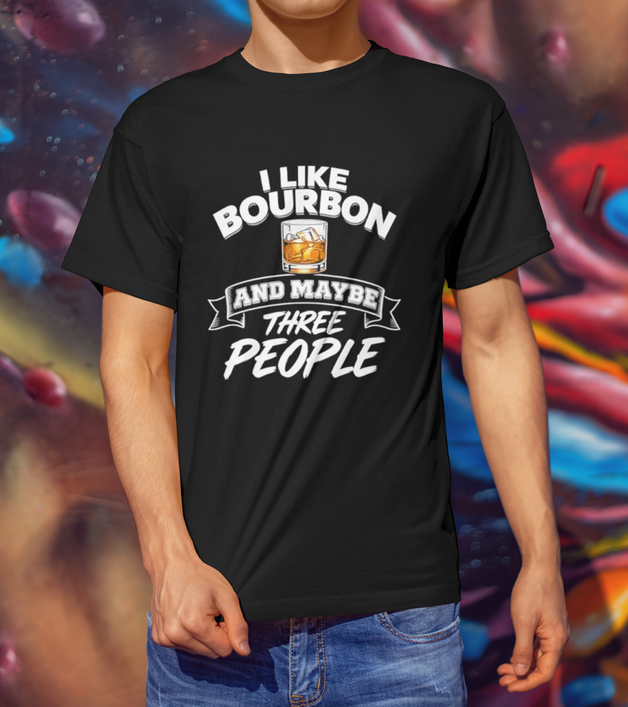 I Like Bourbon And Maybe Three People Whiskey Drinker T-Shirt