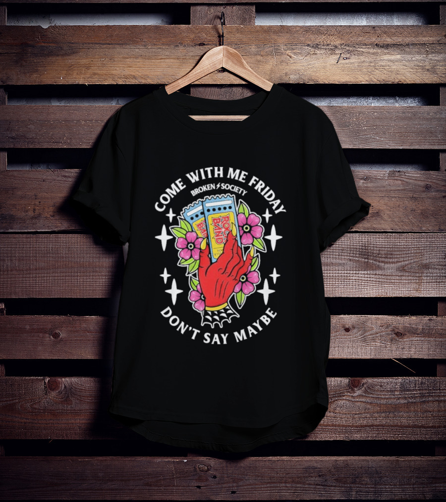 Come With Me Friday Broken Society Rock Band Don't Say Maybe T-Shirt