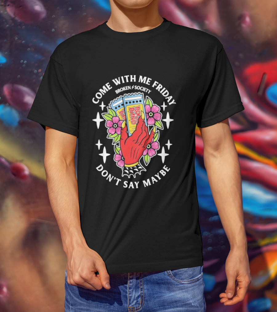 Come With Me Friday Broken Society Rock Band Don't Say Maybe T-Shirt