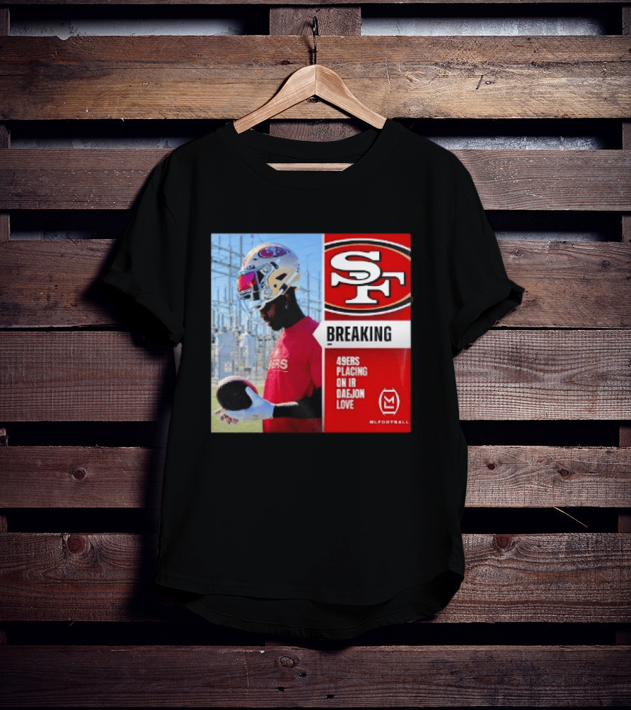Daejon Love 49ers Placing On IR Breaking News SF Football T-Shirt