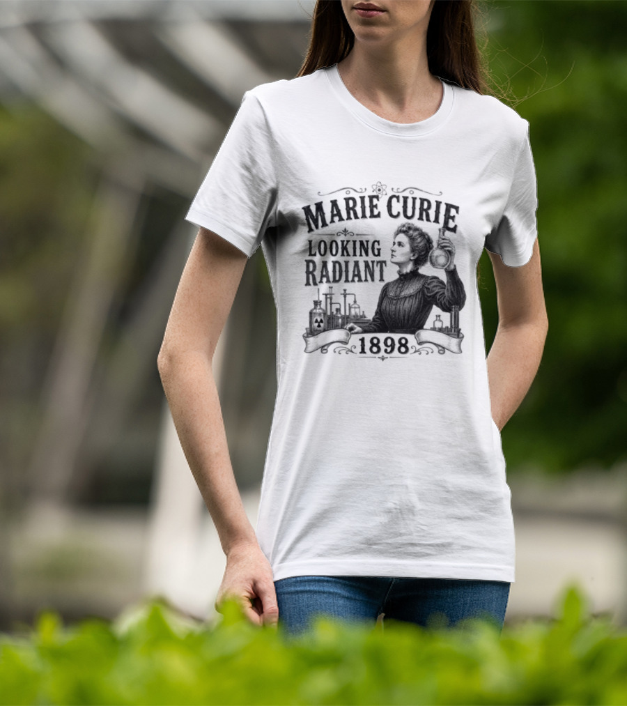 Marie Curie Looking Radiant Science Pioneer 1898 T-Shirt