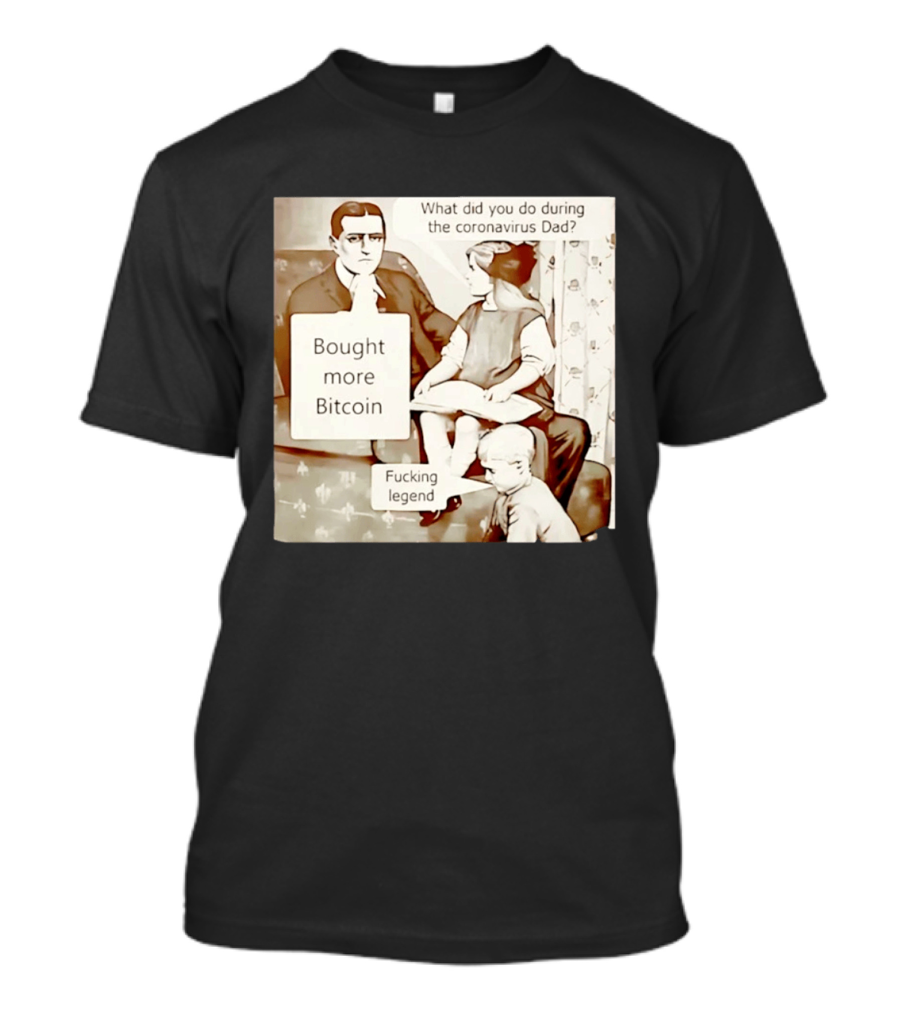 What Did You Do During The Coronavirus Dad Bought More Bitcoin Fucking Legend T-Shirt